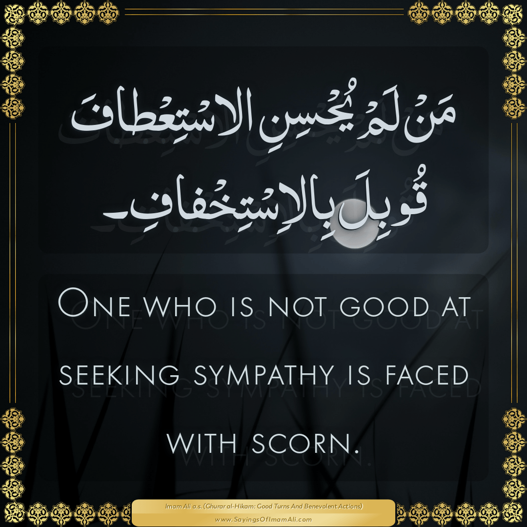 One who is not good at seeking sympathy is faced with scorn.